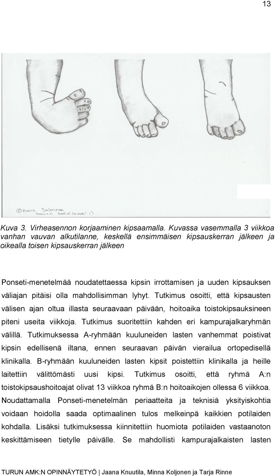 kipsin irrottamisen ja uuden kipsauksen väliajan pitäisi olla mahdollisimman lyhyt.