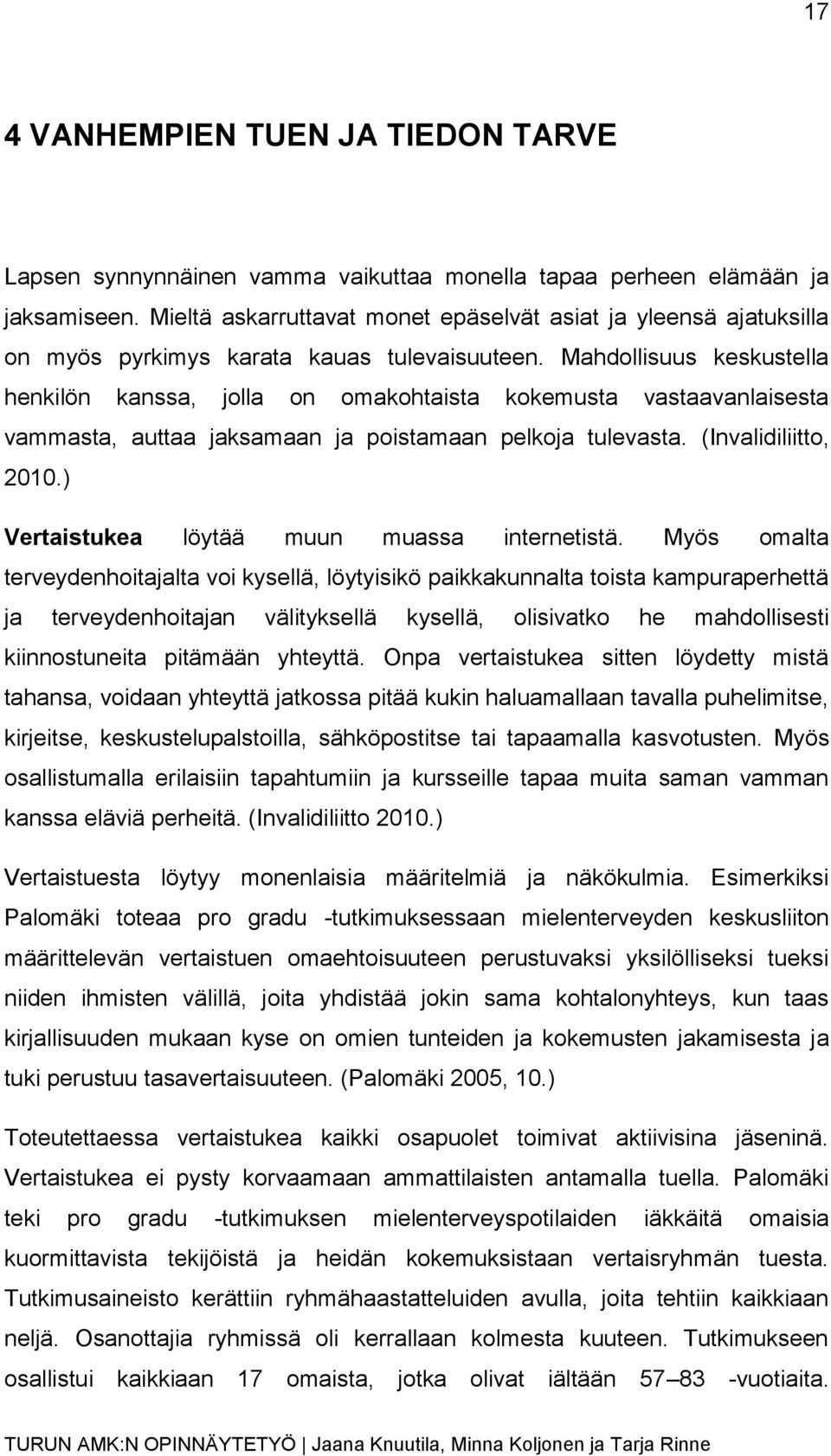Mahdollisuus keskustella henkilön kanssa, jolla on omakohtaista kokemusta vastaavanlaisesta vammasta, auttaa jaksamaan ja poistamaan pelkoja tulevasta. (Invalidiliitto, 2010.