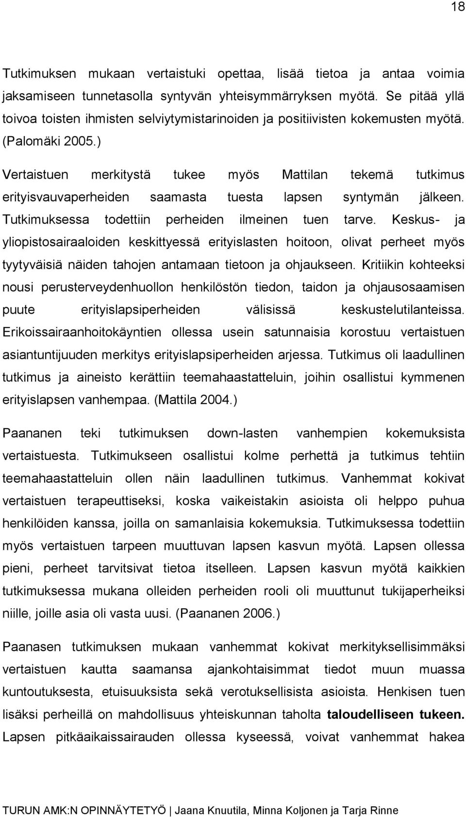 ) Vertaistuen merkitystä tukee myös Mattilan tekemä tutkimus erityisvauvaperheiden saamasta tuesta lapsen syntymän jälkeen. Tutkimuksessa todettiin perheiden ilmeinen tuen tarve.