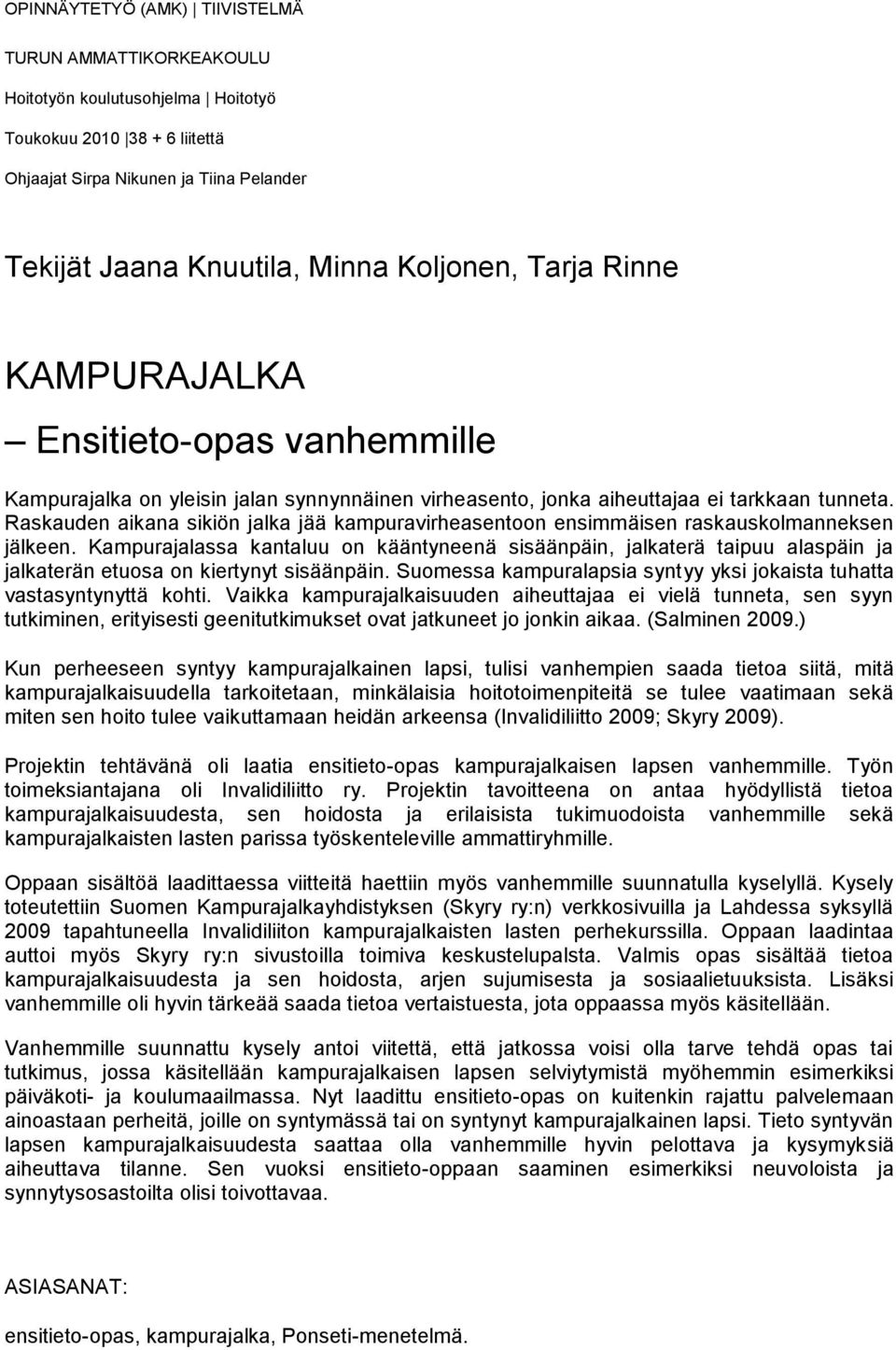 Raskauden aikana sikiön jalka jää kampuravirheasentoon ensimmäisen raskauskolmanneksen jälkeen.