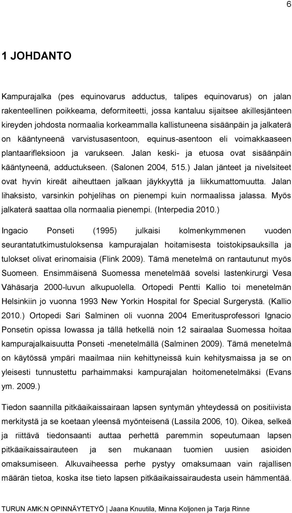 Jalan keski- ja etuosa ovat sisäänpäin kääntyneenä, adductukseen. (Salonen 2004, 515.) Jalan jänteet ja nivelsiteet ovat hyvin kireät aiheuttaen jalkaan jäykkyyttä ja liikkumattomuutta.