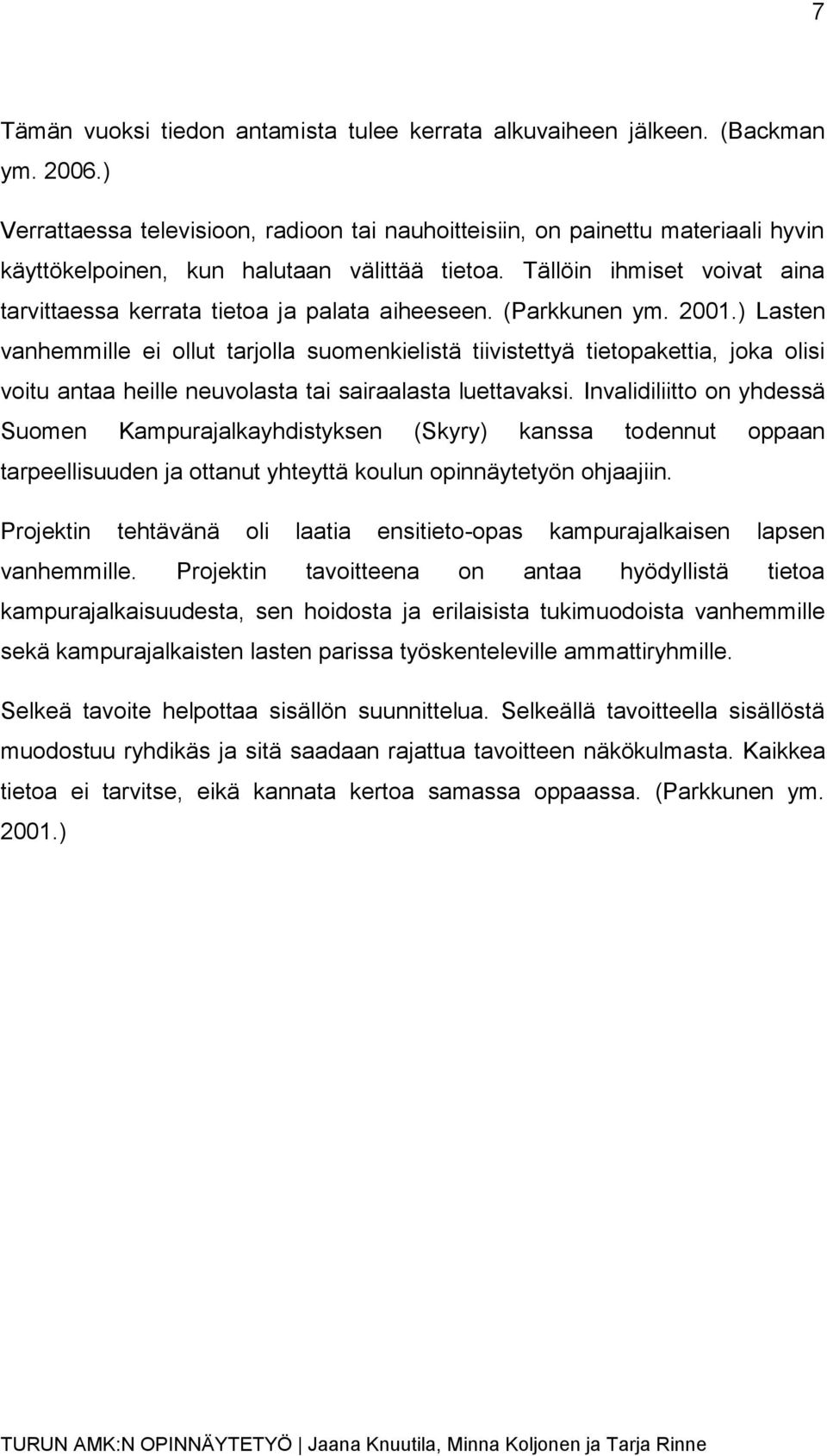 Tällöin ihmiset voivat aina tarvittaessa kerrata tietoa ja palata aiheeseen. (Parkkunen ym. 2001.