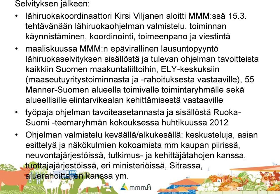 ohjelman tavoitteista kaikkiin Suomen maakuntaliittoihin, ELY-keskuksiin (maaseutuyritystoiminnasta ja -rahoituksesta vastaaville), 55 Manner-Suomen alueella toimivalle toimintaryhmälle sekä