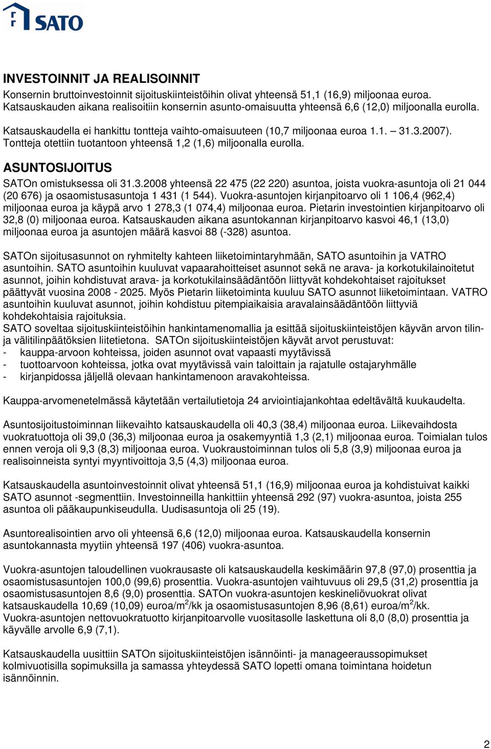 Tontteja otettiin tuotantoon yhteensä 1,2 (1,6) miljoonalla eurolla. ASUNTOSIJOITUS SATOn omistuksessa oli 31