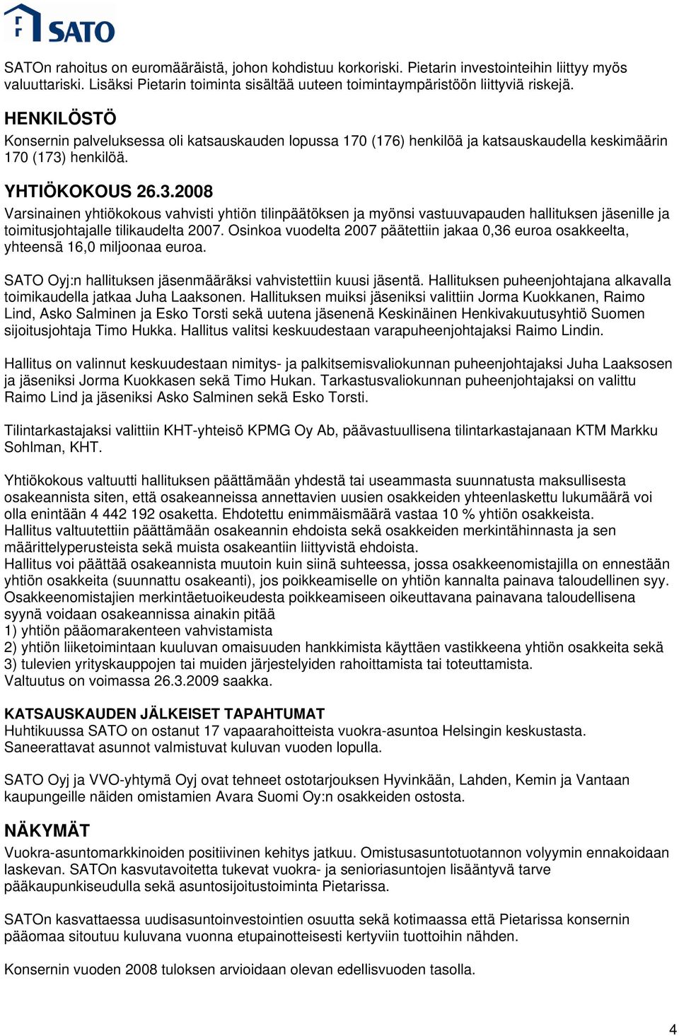 henkilöä. YHTIÖKOKOUS 26.3.2008 Varsinainen yhtiökokous vahvisti yhtiön tilinpäätöksen ja myönsi vastuuvapauden hallituksen jäsenille ja toimitusjohtajalle tilikaudelta 2007.