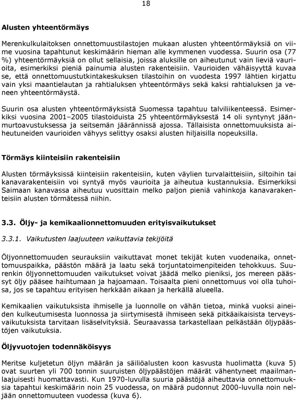 Vaurioiden vähäisyyttä kuvaa se, että onnettomuustutkintakeskuksen tilastoihin on vuodesta 1997 lähtien kirjattu vain yksi maantielautan ja rahtialuksen yhteentörmäys sekä kaksi rahtialuksen ja