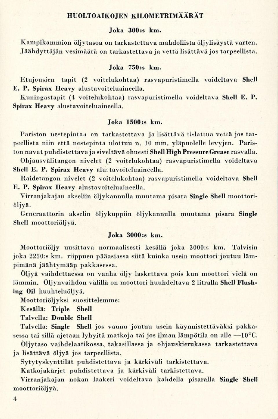 Pariston nestepintaa on tarkastettava ja lisättävä tislattua vettä jos taipeellista niin että nestepinta ulottuu n. 10 mm. yläpuolelle levyjen.