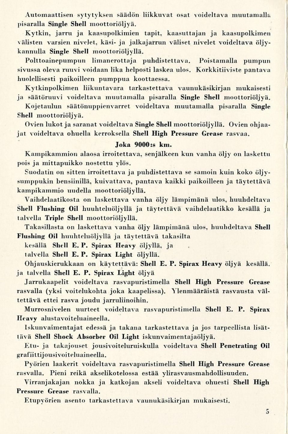 Polttoainepumpun limanerottaja puhdistettava. Poistamalla pumpun sivussa oleva ruuvi voidaan lika helposti laskea ulos. Korkkitiiviste pantava huolellisesti paikoilleen pumppua koottaessa.