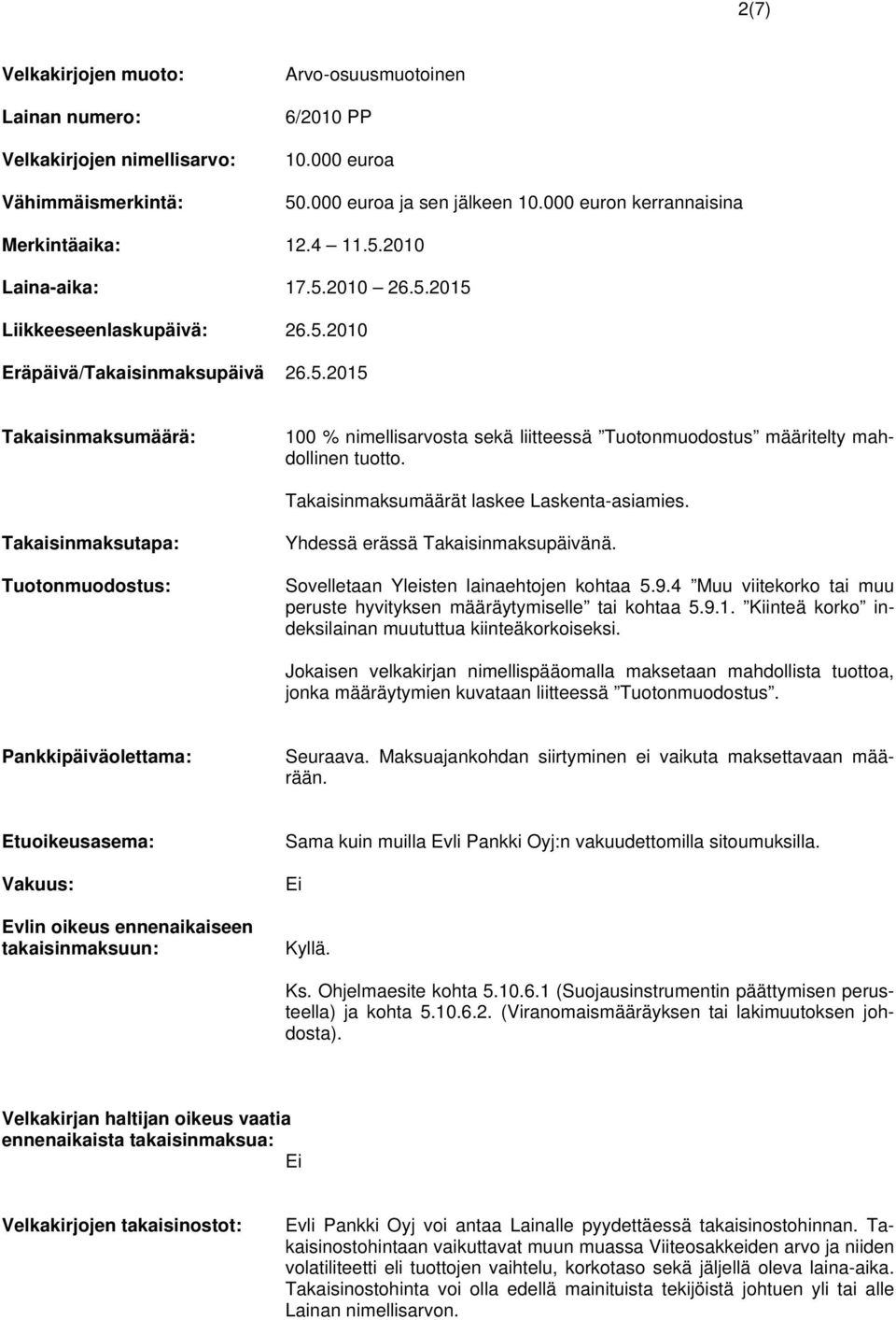 Takaisinmaksumäärät laskee Laskenta-asiamies. Takaisinmaksutapa: Tuotonmuodostus: Yhdessä erässä Takaisinmaksupäivänä. Sovelletaan Yleisten lainaehtojen kohtaa 5.9.