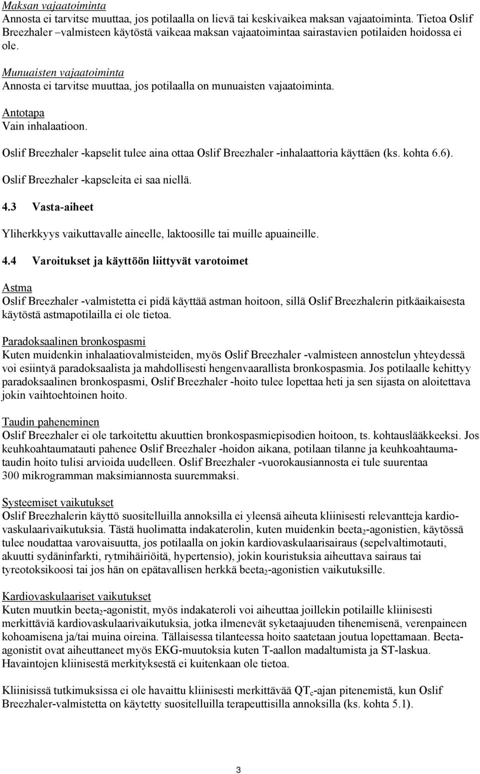 Munuaisten vajaatoiminta Annosta ei tarvitse muuttaa, jos potilaalla on munuaisten vajaatoiminta. Antotapa Vain inhalaatioon.