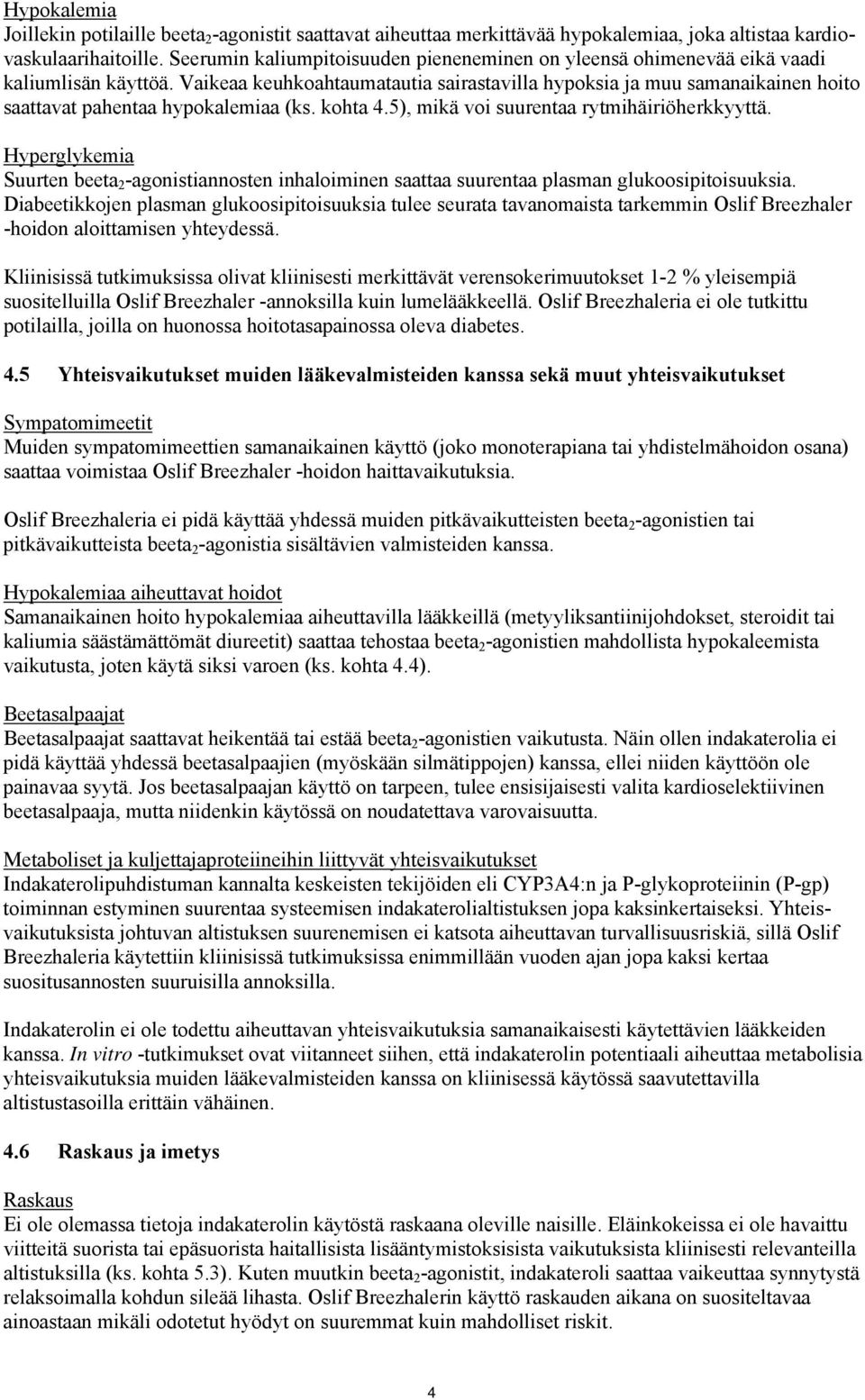 Vaikeaa keuhkoahtaumatautia sairastavilla hypoksia ja muu samanaikainen hoito saattavat pahentaa hypokalemiaa (ks. kohta 4.5), mikä voi suurentaa rytmihäiriöherkkyyttä.