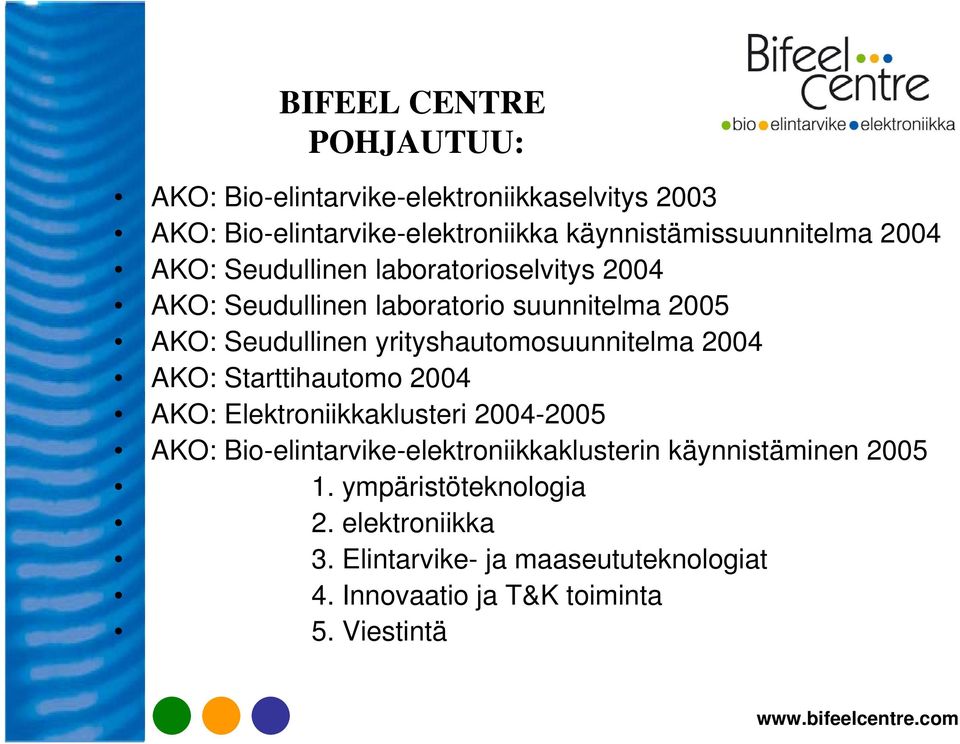 Seudullinen yrityshautomosuunnitelma 2004 AKO: Starttihautomo 2004 AKO: Elektroniikkaklusteri 2004-2005 AKO: