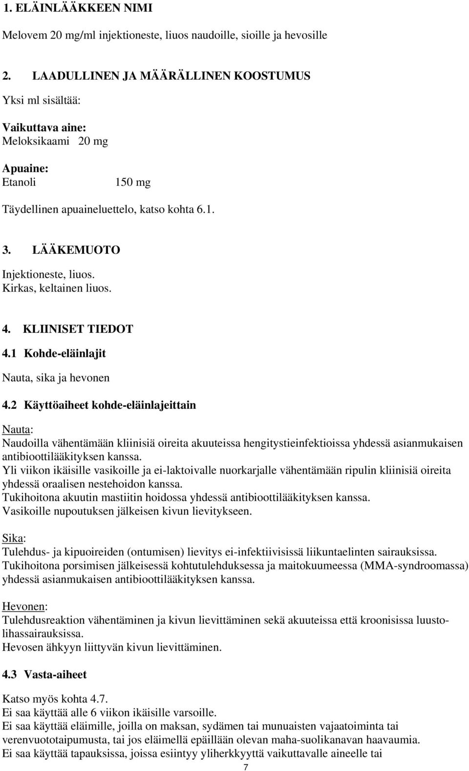 Kirkas, keltainen liuos. 4. KLIINISET TIEDOT 4.1 Kohde-eläinlajit Nauta, sika ja hevonen 4.