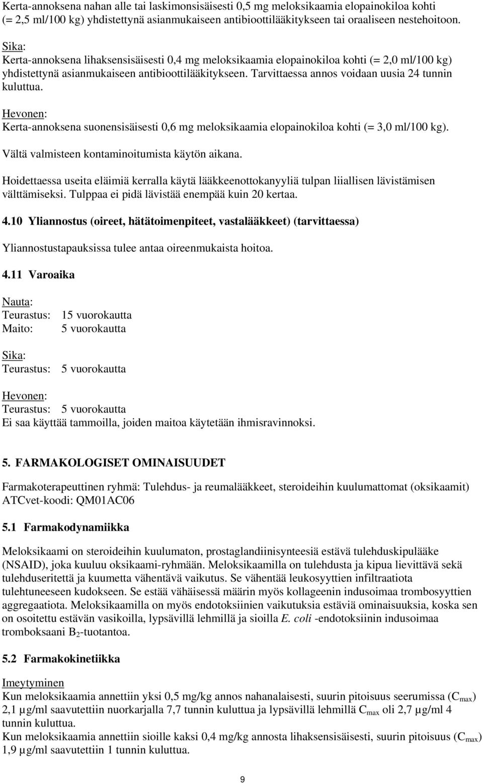 Kerta-annoksena suonensisäisesti 0,6 mg meloksikaamia elopainokiloa kohti (= 3,0 ml/100 kg). Vältä valmisteen kontaminoitumista käytön aikana.