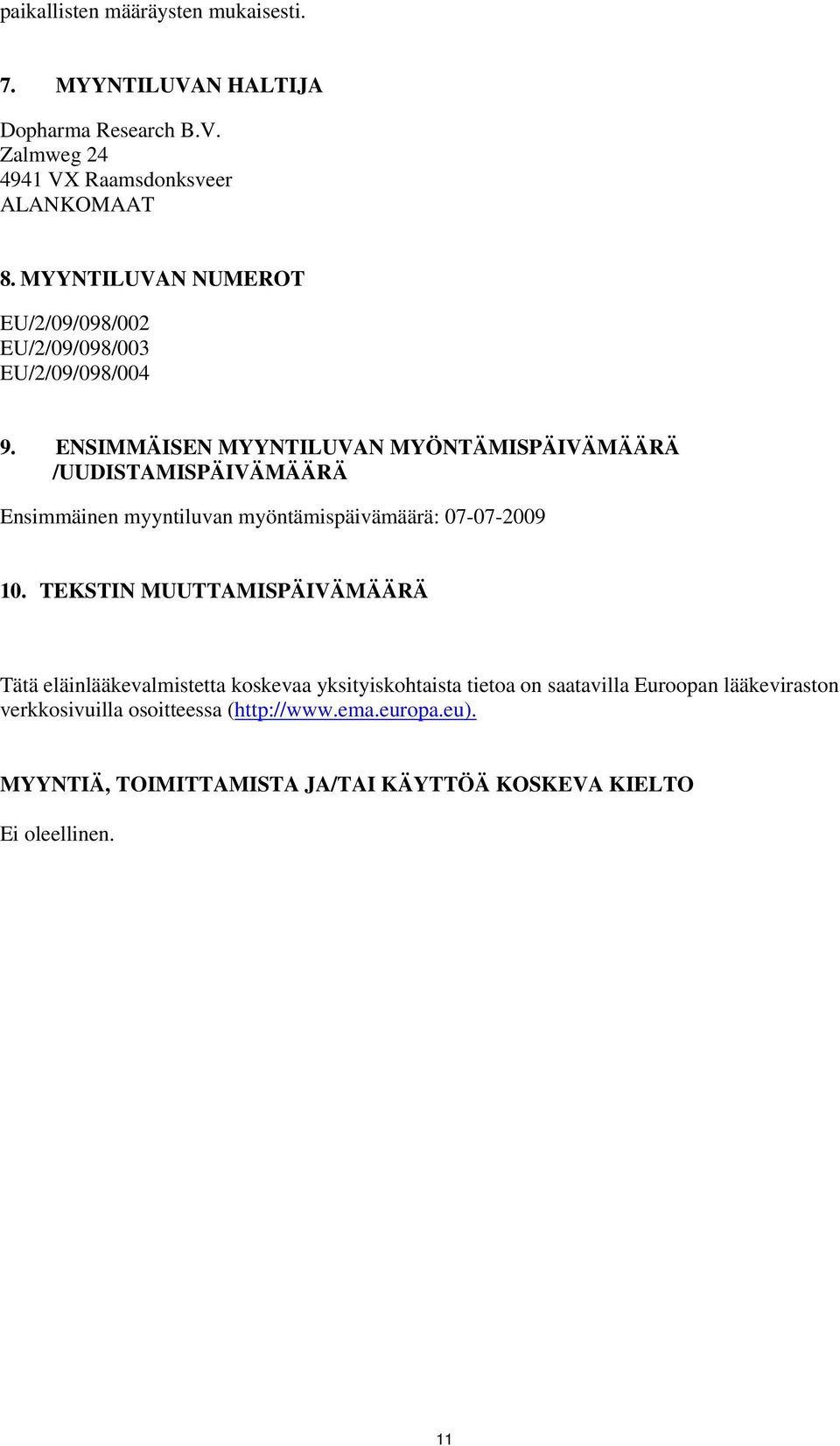 ENSIMMÄISEN MYYNTILUVAN MYÖNTÄMISPÄIVÄMÄÄRÄ /UUDISTAMISPÄIVÄMÄÄRÄ Ensimmäinen myyntiluvan myöntämispäivämäärä: 07-07-2009 10.