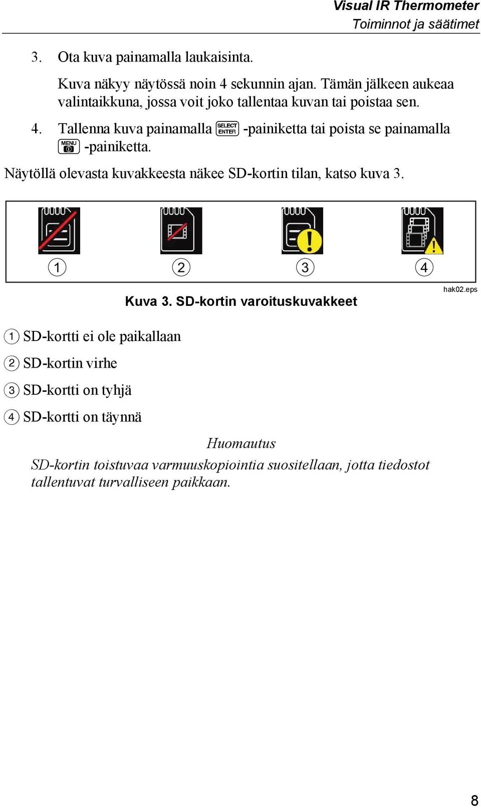 Tallenna kuva painamalla F -painiketta tai poista se painamalla E -painiketta. Näytöllä olevasta kuvakkeesta näkee SD-kortin tilan, katso kuva 3.