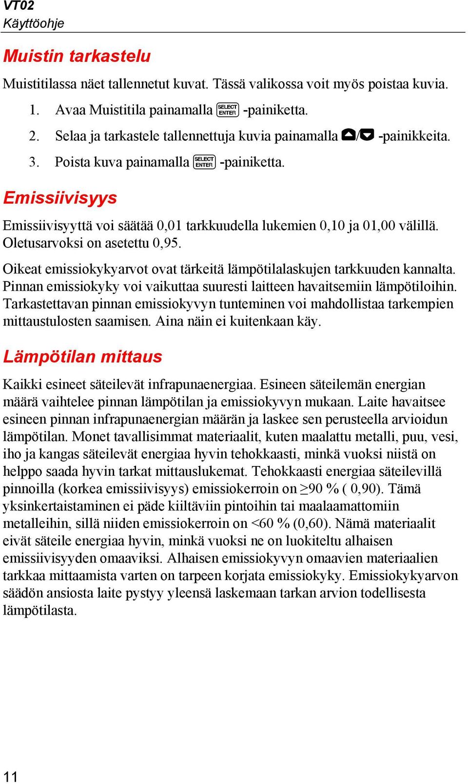 Oletusarvoksi on asetettu 0,95. Oikeat emissiokykyarvot ovat tärkeitä lämpötilalaskujen tarkkuuden kannalta. Pinnan emissiokyky voi vaikuttaa suuresti laitteen havaitsemiin lämpötiloihin.