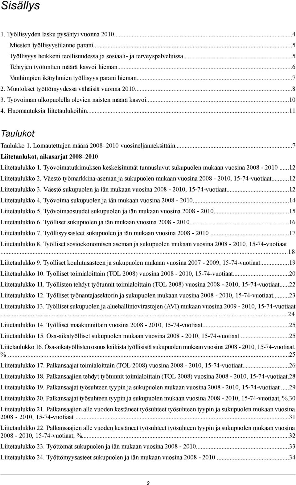 .. Taulukot Taulukko. Lomautettujen määrä 28 2 vuosineljänneksittäin...7 Liitetaulukot, aikasarjat 28 2 Liitetaulukko. Työvoimatutkimuksen keskeisimmät tunnusluvut sukupuolen mukaan vuosina 28-2.