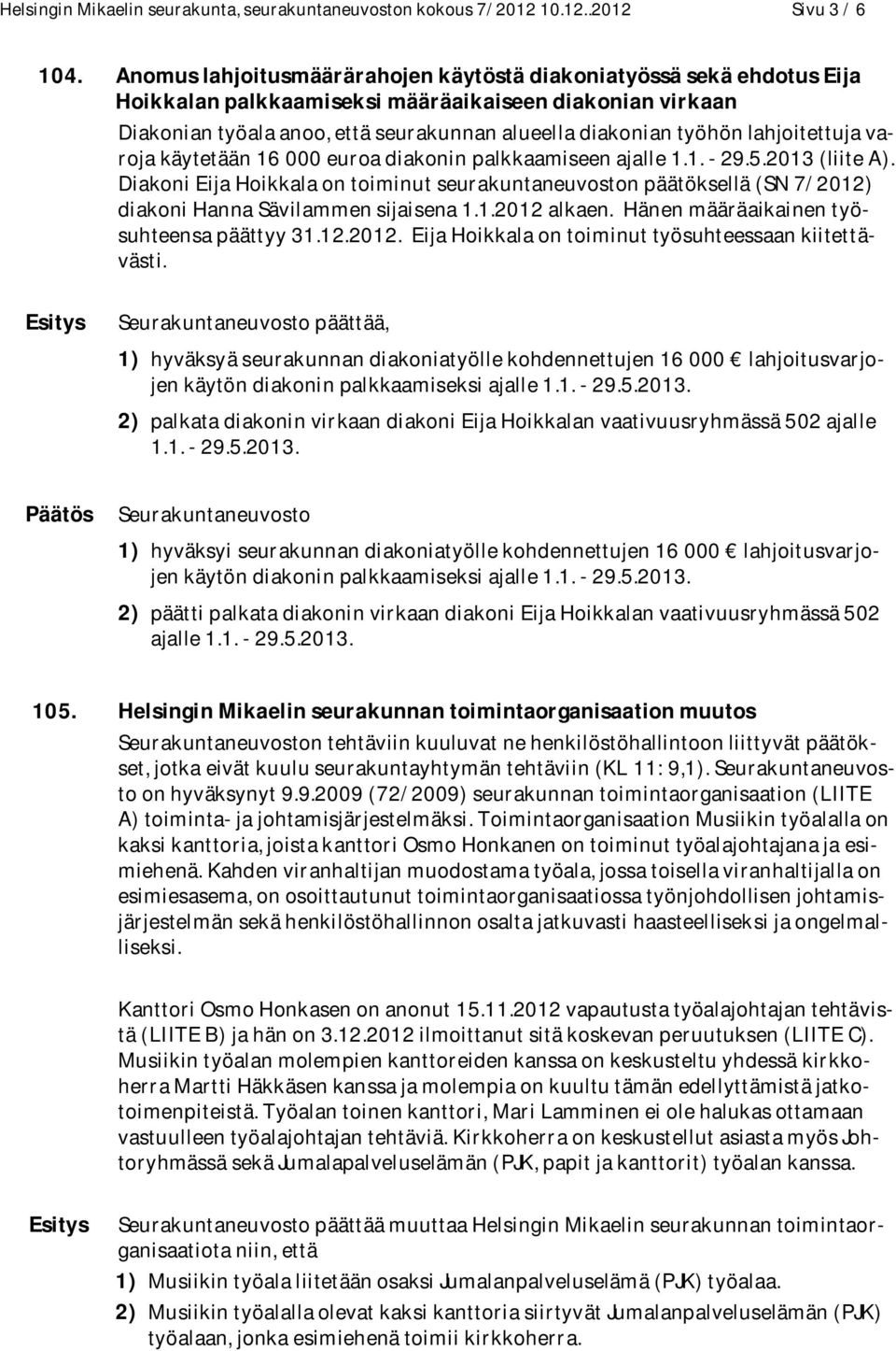 lahjoitettuja varoja käytetään 16 000 euroa diakonin palkkaamiseen ajalle 1.1. - 29.5.2013 (liite A).