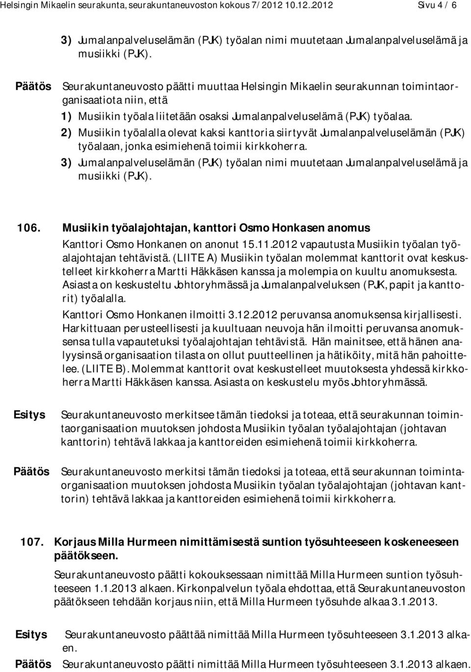 2) Musiikin työalalla olevat kaksi kanttoria siirtyvät Jumalanpalveluselämän (PJK) työalaan, jonka esimiehenä toimii kirkkoherra.