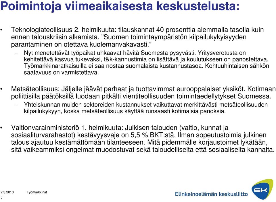 Yritysverotusta on kehitettävä kasvua tukevaksi, t&k-kannustimia on lisättävä ja koulutukseen on panostettava. Työmarkkinaratkaisuilla ei saa nostaa suomalaista kustannustasoa.