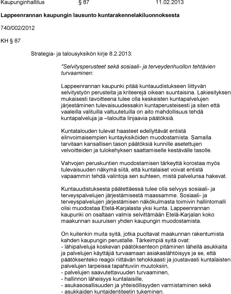 Lakiesityksen mukaisesti tavoitteena tulee olla keskeisten kuntapalvelujen järjestäminen tulevaisuudessakin kuntaperusteisesti ja siten että vaaleilla valituilla valtuutetuilla on aito mahdollisuus