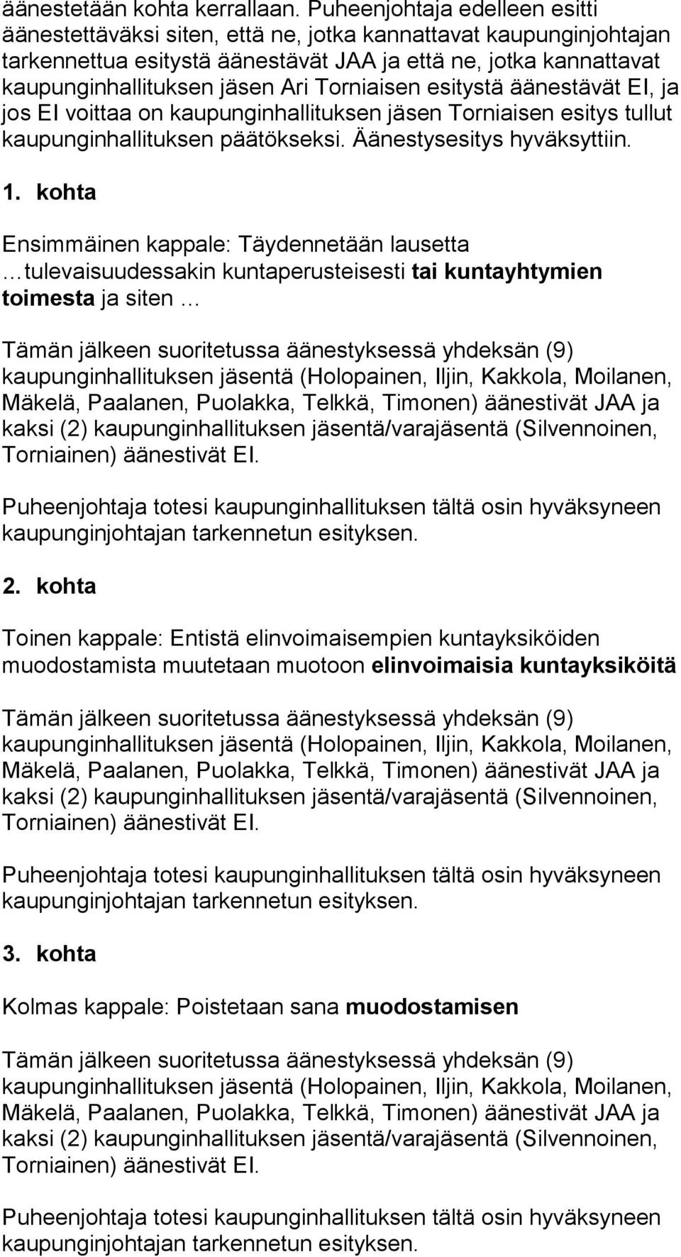 kaupunginhallituksen jäsen Ari Torniaisen esitystä äänestävät EI, ja jos EI voittaa on kaupunginhallituksen jäsen Torniaisen esitys tullut kaupunginhallituksen päätökseksi.