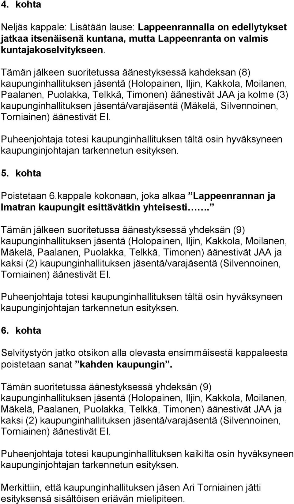 kohta Poistetaan 6.kappale kokonaan, joka alkaa Lappeenrannan ja Imatran kaupungit esittävätkin yhteisesti. 6. kohta Selvitystyön jatko otsikon alla olevasta ensimmäisestä kappaleesta poistetaan sanat kahden kaupungin.