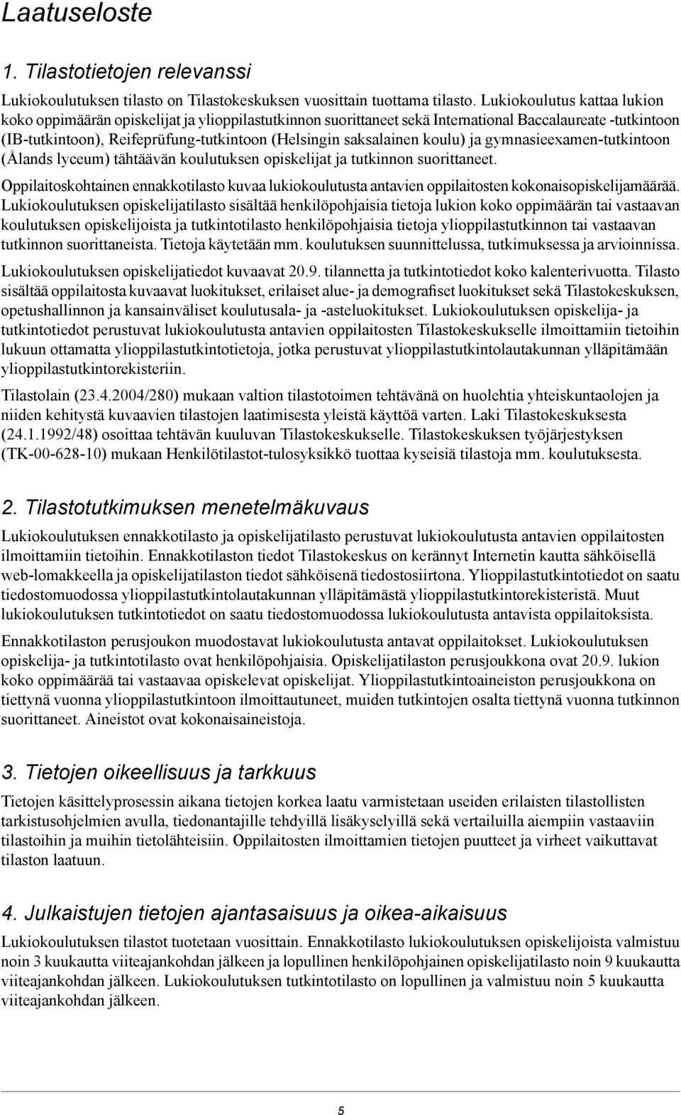 saksalainen koulu) ja gymnasieexamen-tutkintoon (Ålands lyceum) tähtäävän koulutuksen opiskelijat ja tutkinnon suorittaneet.