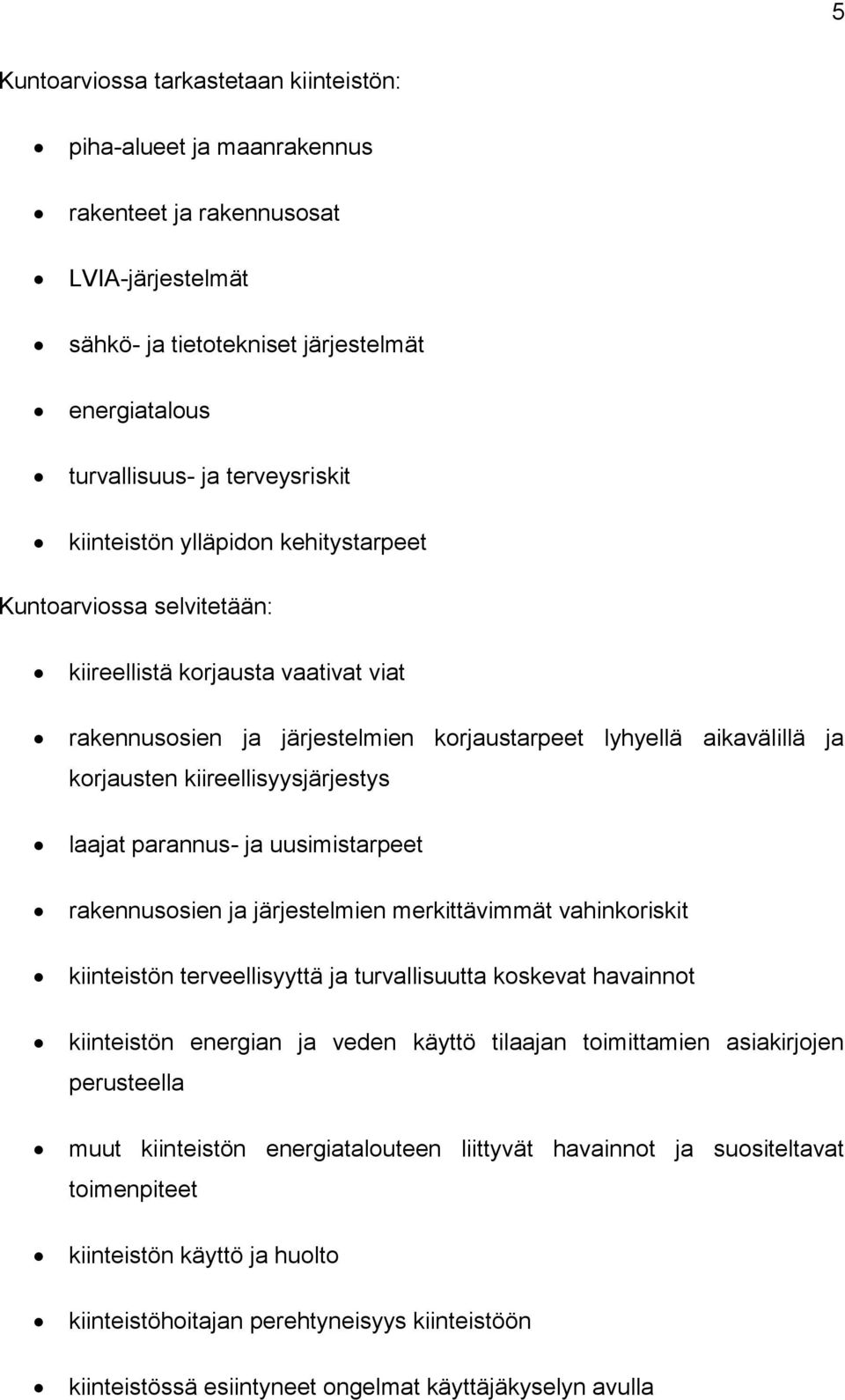 kiireellisyysjärjestys laajat parannus- ja uusimistarpeet rakennusosien ja järjestelmien merkittävimmät vahinkoriskit kiinteistön terveellisyyttä ja turvallisuutta koskevat havainnot kiinteistön