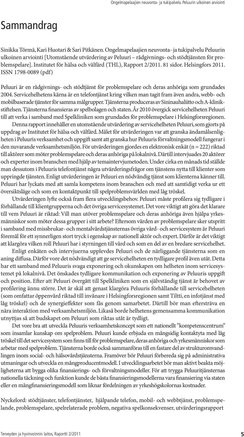 Institutet för hälsa och välfärd (THL), Rapport 2/2011. 81 sidor. Helsingfors 2011.