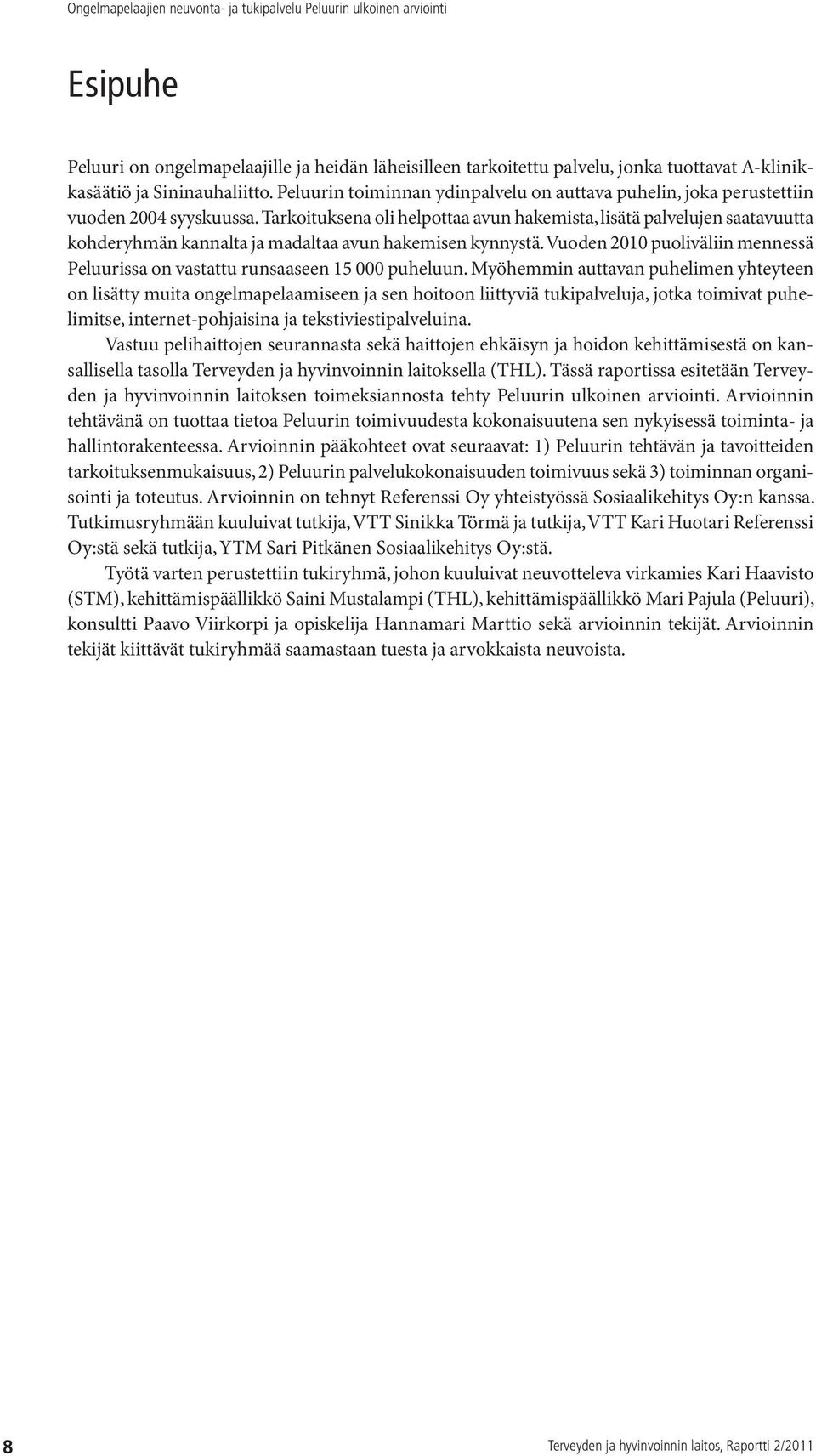 Tarkoituksena oli helpottaa avun hakemista, lisätä palvelujen saatavuutta kohderyhmän kannalta ja madaltaa avun hakemisen kynnystä.