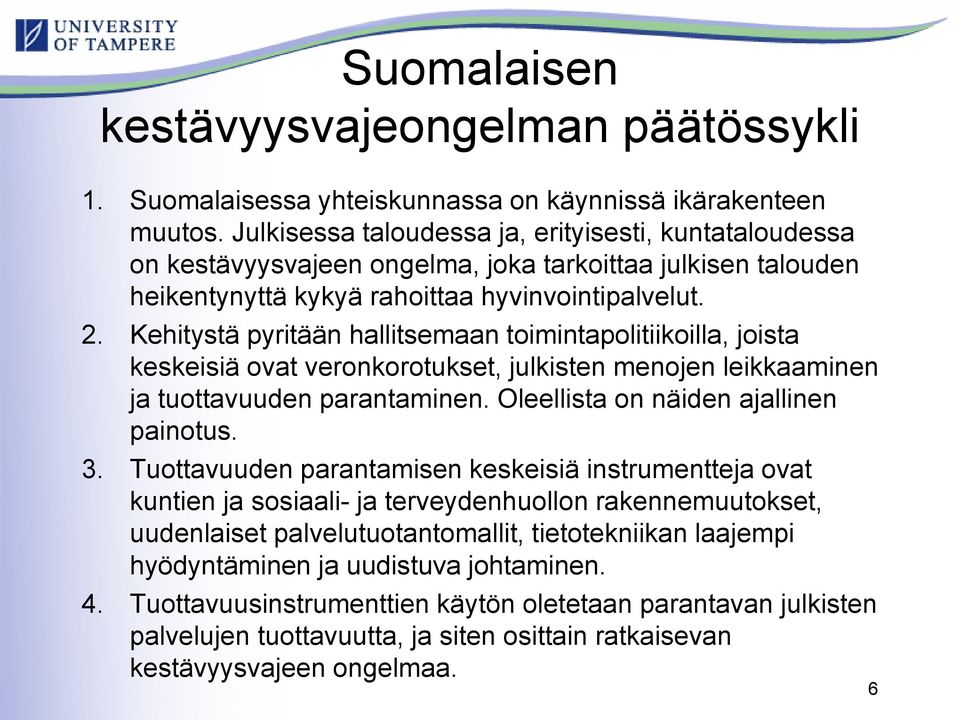 Kehitystä pyritään hallitsemaan toimintapolitiikoilla, joista keskeisiä ovat veronkorotukset, julkisten menojen leikkaaminen ja tuottavuuden parantaminen. Oleellista on näiden ajallinen painotus. 3.