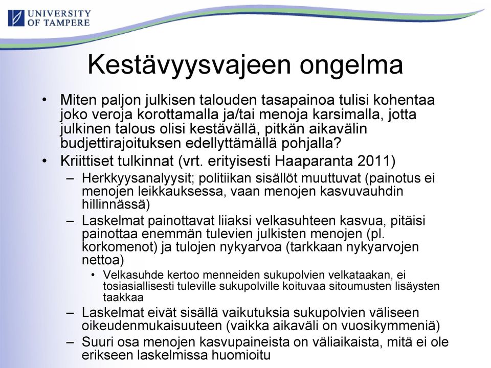 erityisesti Haaparanta 2011) Herkkyysanalyysit; politiikan sisällöt muuttuvat (painotus ei menojen leikkauksessa, vaan menojen kasvuvauhdin hillinnässä) Laskelmat painottavat liiaksi velkasuhteen