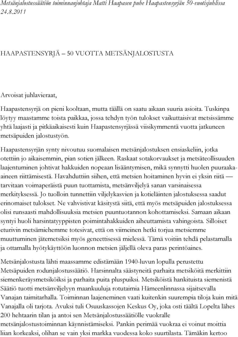 Tuskinpa löytyy maastamme toista paikkaa, jossa tehdyn työn tulokset vaikuttaisivat metsissämme yhtä laajasti ja pitkäaikaisesti kuin Haapastensyrjässä viisikymmentä vuotta jatkuneen metsäpuiden