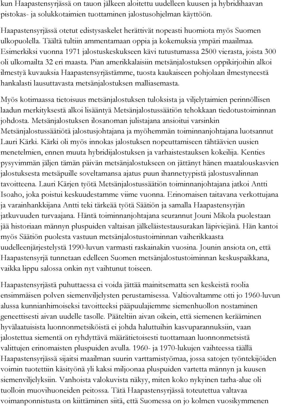 Esimerkiksi vuonna 1971 jalostuskeskukseen kävi tutustumassa 2500 vierasta, joista 300 oli ulkomailta 32 eri maasta.