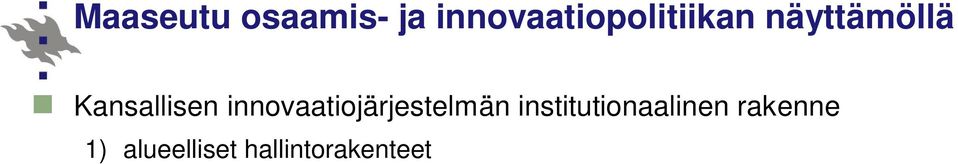 jäävät eri syistä helposti innovaatiopolitiikan ja innovaatiojärjestelmien ulkopuolelle Perinteinen tuotantorakenne vanhentunut teknologia, vähäinen