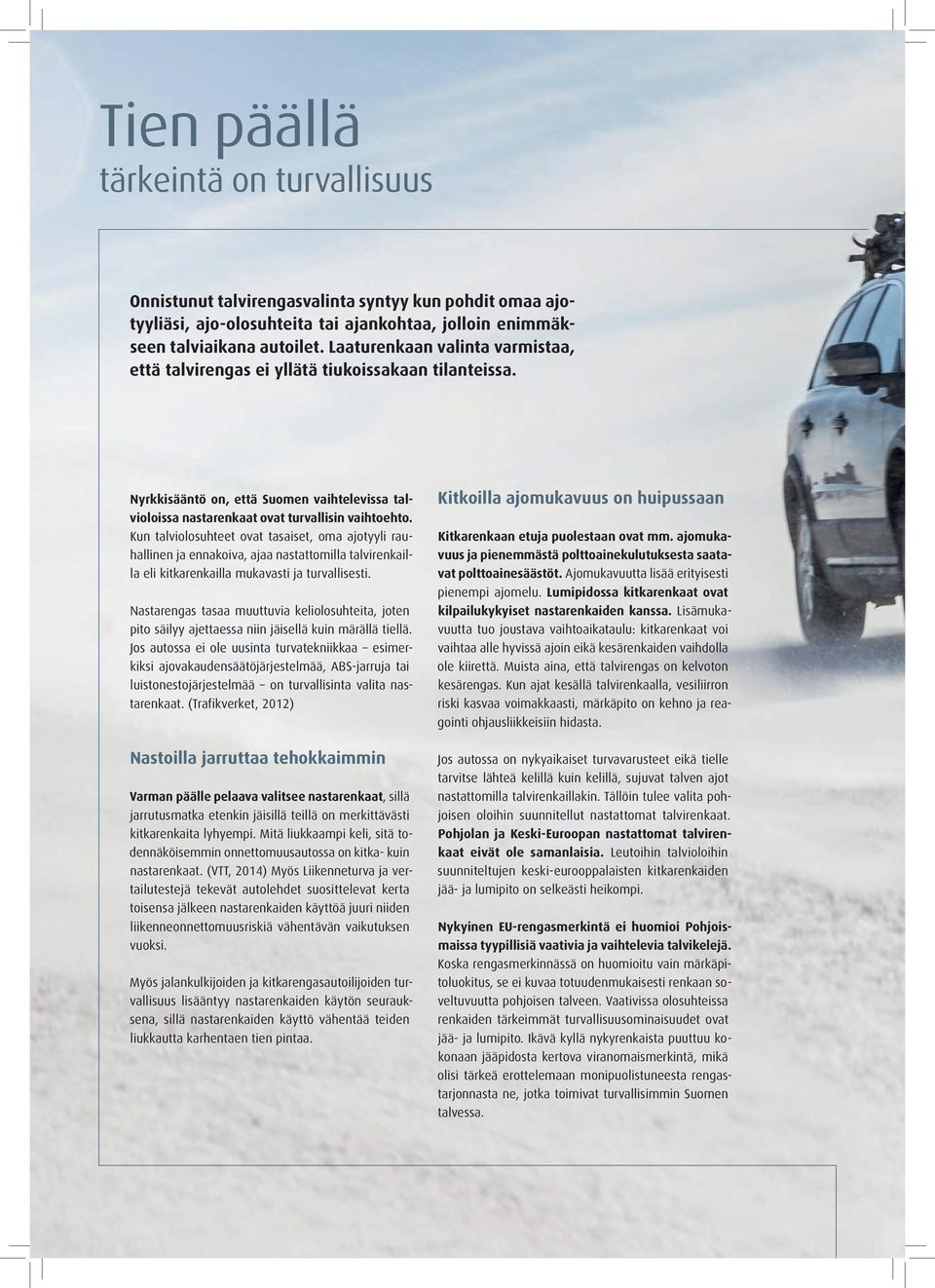Kun talviolosuhteet ovat tasaiset, oma ajotyyli rauhallinen ja ennakoiva, ajaa nastattomilla talvirenkailla eli kitkarenkailla mukavasti ja turvallisesti.