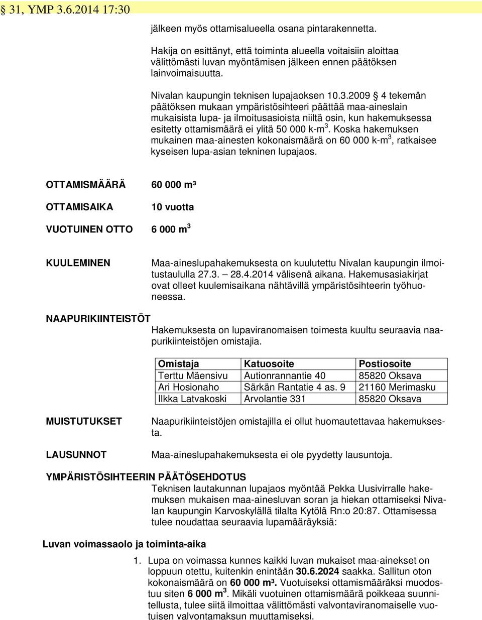 2009 4 tekemän päätöksen mukaan ympäristösihteeri päättää maa-aineslain mukaisista lupa- ja ilmoitusasioista niiltä osin, kun hakemuksessa esitetty ottamismäärä ei ylitä 50 000 k-m 3.