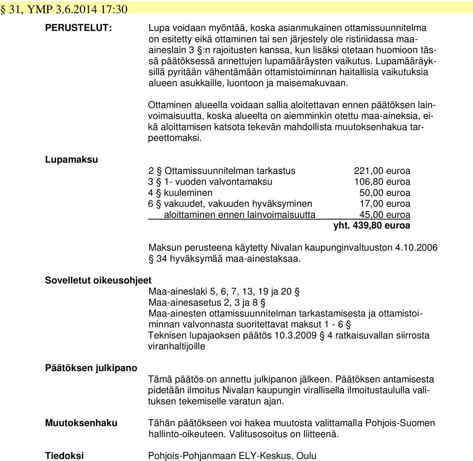 otetaan huomioon tässä päätöksessä annettujen lupamääräysten vaikutus. Lupamääräyksillä pyritään vähentämään ottamistoiminnan haitallisia vaikutuksia alueen asukkaille, luontoon ja maisemakuvaan.