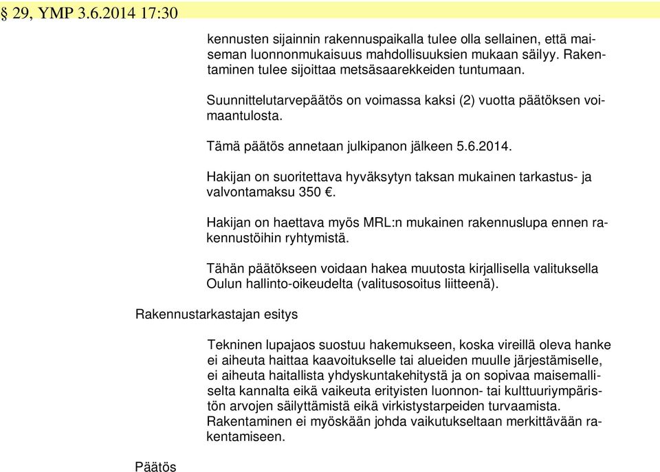 Hakijan on suoritettava hyväksytyn taksan mukainen tarkastus- ja valvontamaksu 350. Hakijan on haettava myös MRL:n mukainen rakennuslupa ennen rakennustöihin ryhtymistä.