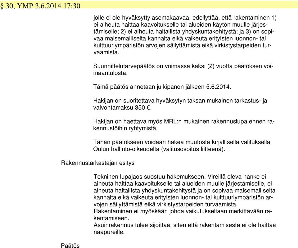 yhdyskuntakehitystä; ja 3) on sopivaa maisemalliselta kannalta eikä vaikeuta erityisten luonnon- tai kulttuuriympäristön arvojen säilyttämistä eikä virkistystarpeiden turvaamista.