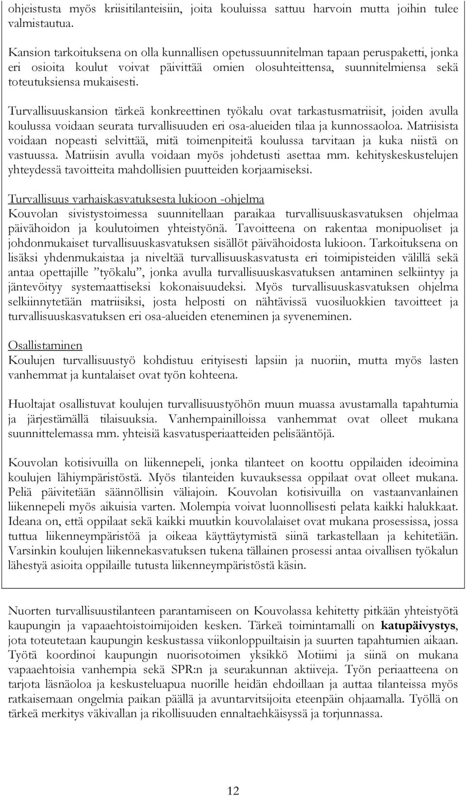 Turvallisuuskansion tärkeä konkreettinen työkalu ovat tarkastusmatriisit, joiden avulla koulussa voidaan seurata turvallisuuden eri osa-alueiden tilaa ja kunnossaoloa.