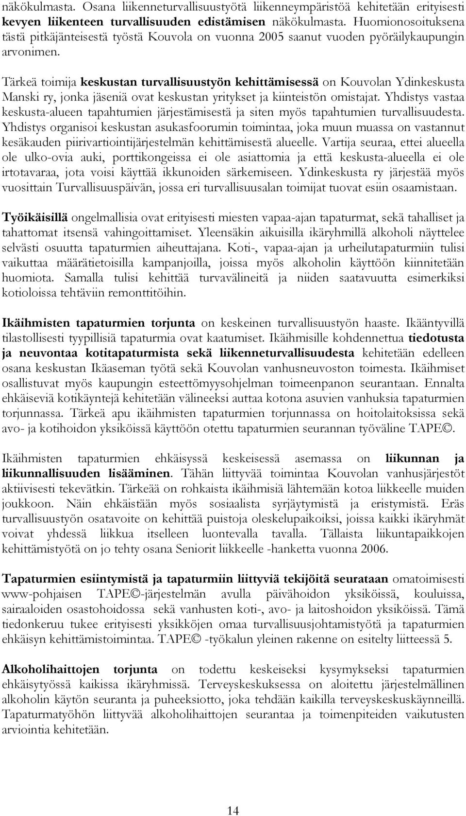 Tärkeä toimija keskustan turvallisuustyön kehittämisessä on Kouvolan Ydinkeskusta Manski ry, jonka jäseniä ovat keskustan yritykset ja kiinteistön omistajat.