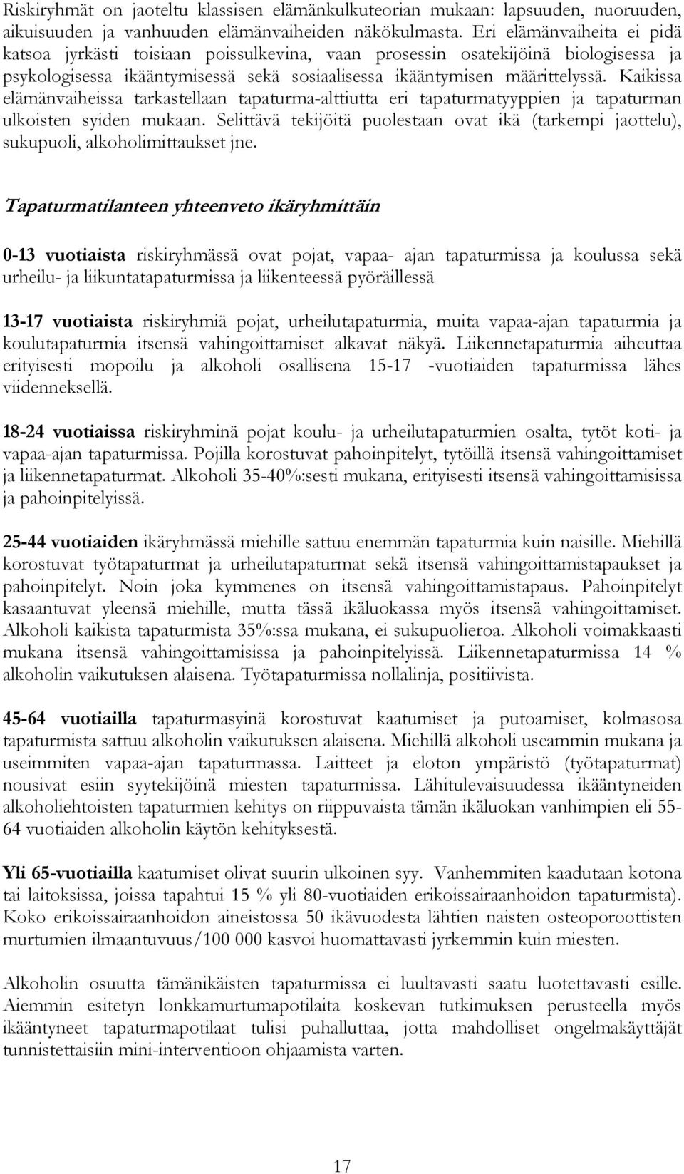 Kaikissa elämänvaiheissa tarkastellaan tapaturma-alttiutta eri tapaturmatyyppien ja tapaturman ulkoisten syiden mukaan.