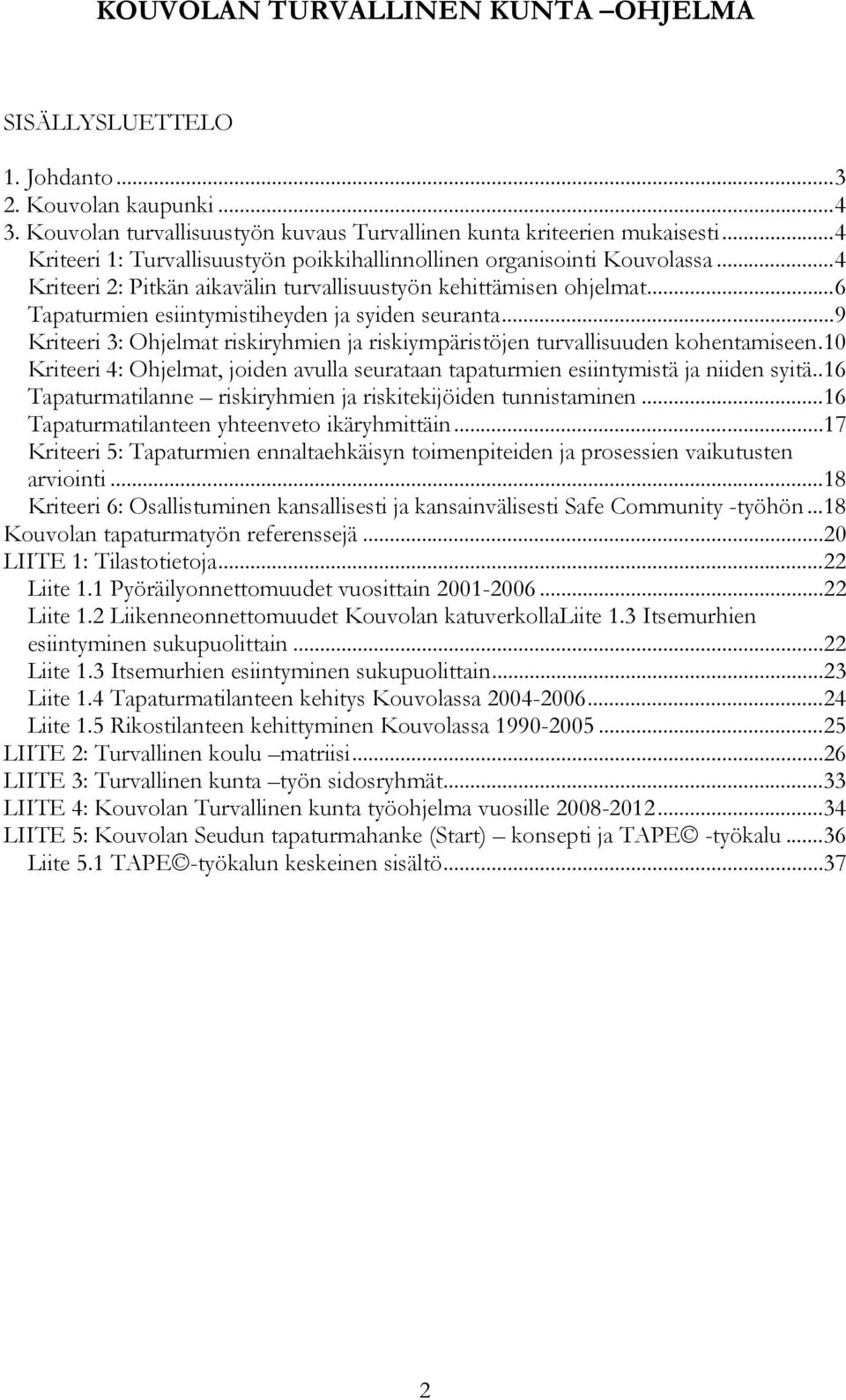 .. 6 Tapaturmien esiintymistiheyden ja syiden seuranta... 9 Kriteeri 3: Ohjelmat riskiryhmien ja riskiympäristöjen turvallisuuden kohentamiseen.