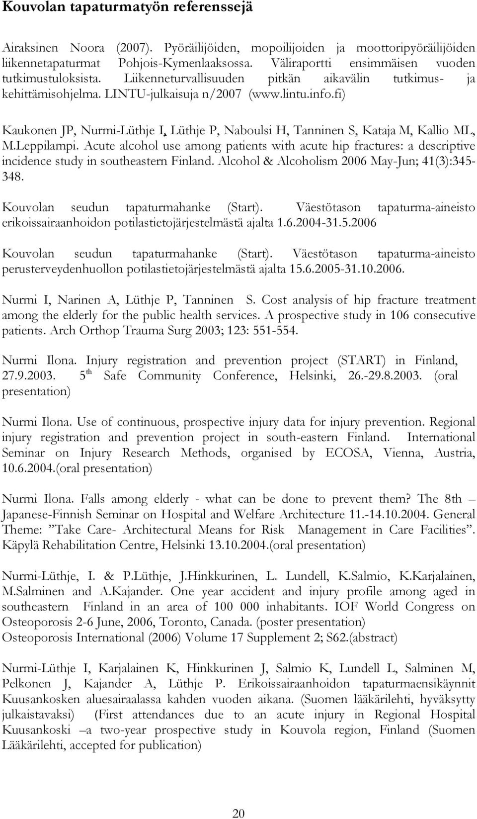 fi) Kaukonen JP, Nurmi-Lüthje I, Lüthje P, Naboulsi H, Tanninen S, Kataja M, Kallio ML, M.Leppilampi.