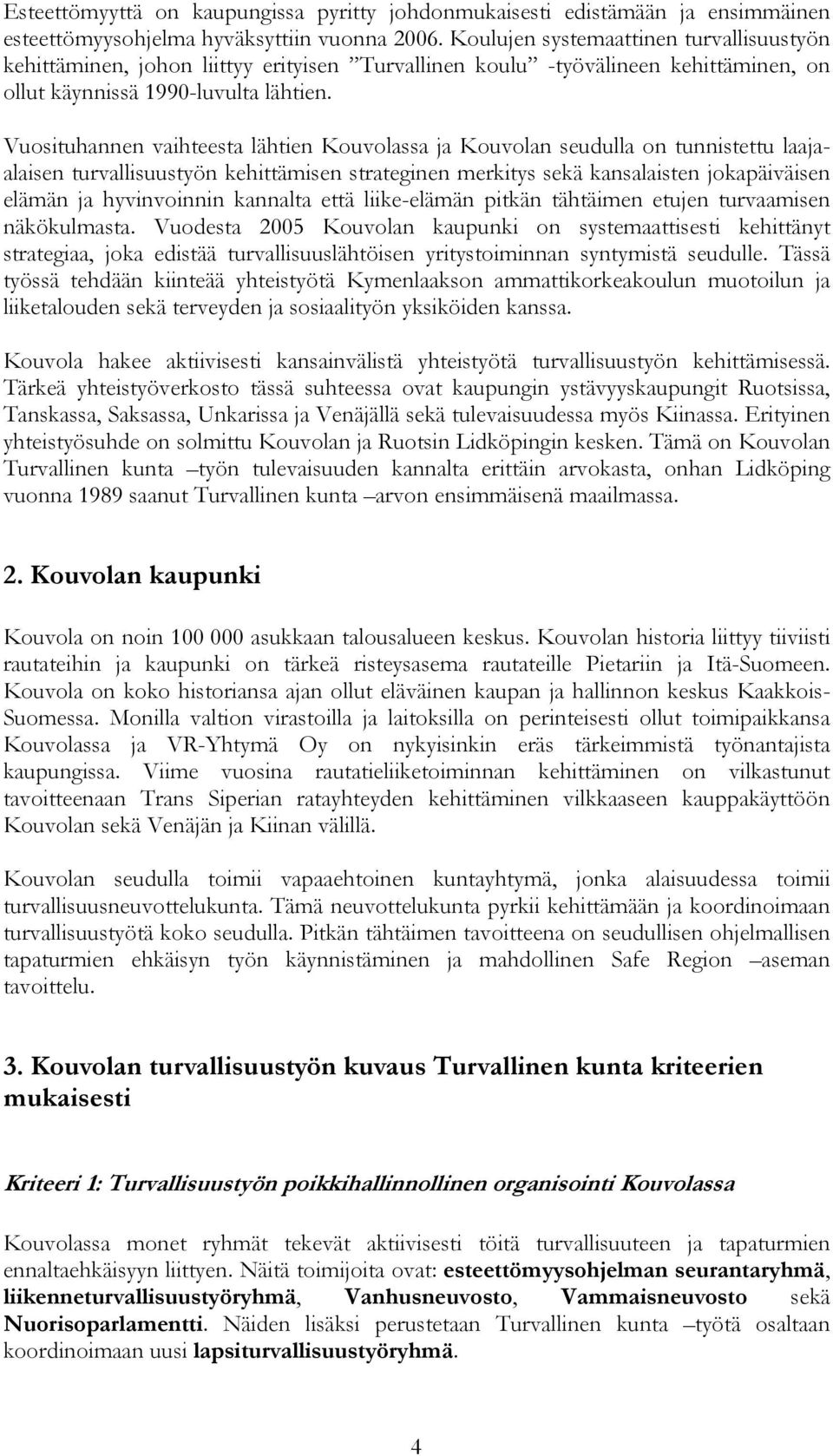 Vuosituhannen vaihteesta lähtien Kouvolassa ja Kouvolan seudulla on tunnistettu laajaalaisen turvallisuustyön kehittämisen strateginen merkitys sekä kansalaisten jokapäiväisen elämän ja hyvinvoinnin
