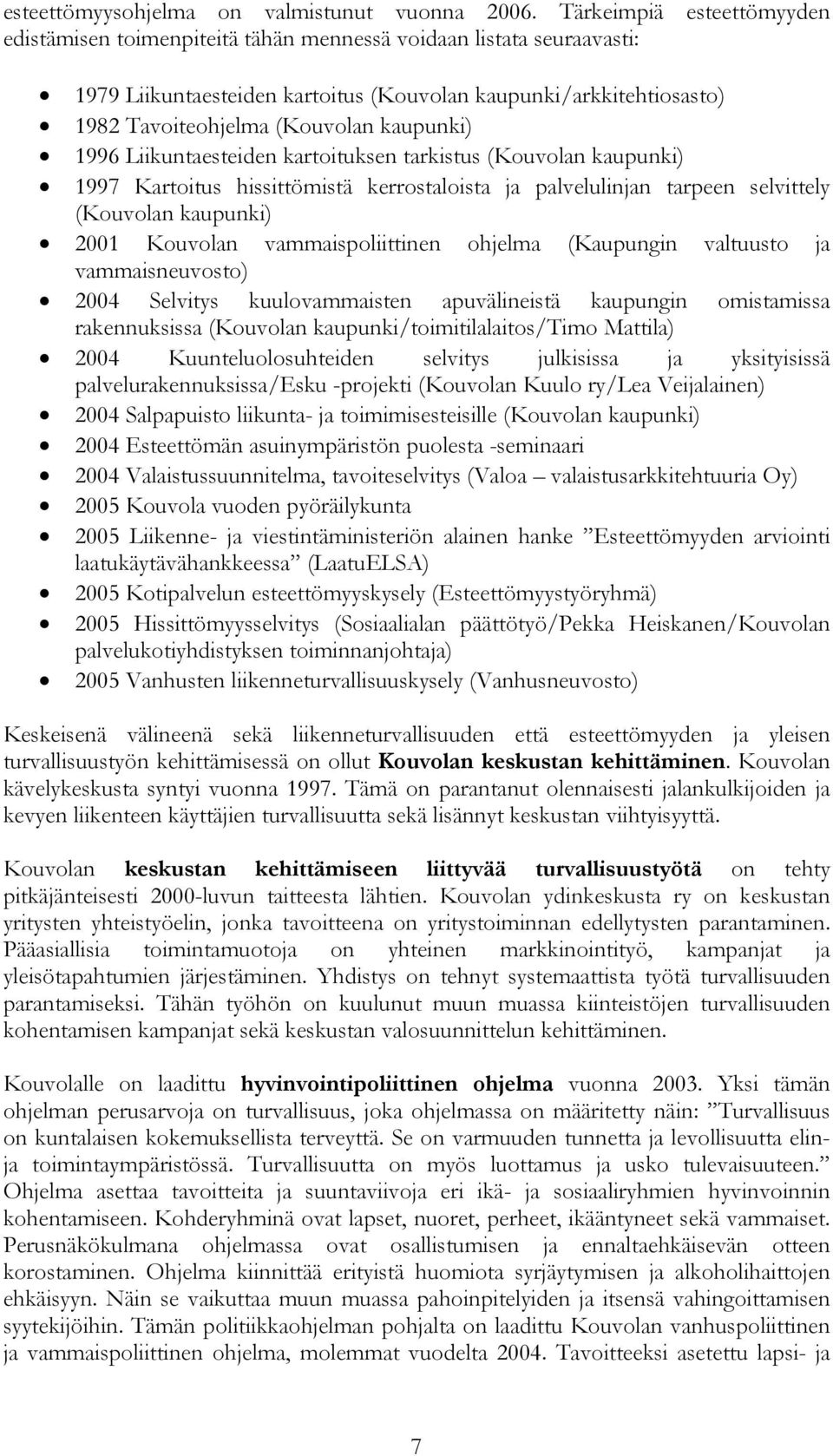kaupunki) 1996 Liikuntaesteiden kartoituksen tarkistus (Kouvolan kaupunki) 1997 Kartoitus hissittömistä kerrostaloista ja palvelulinjan tarpeen selvittely (Kouvolan kaupunki) 2001 Kouvolan