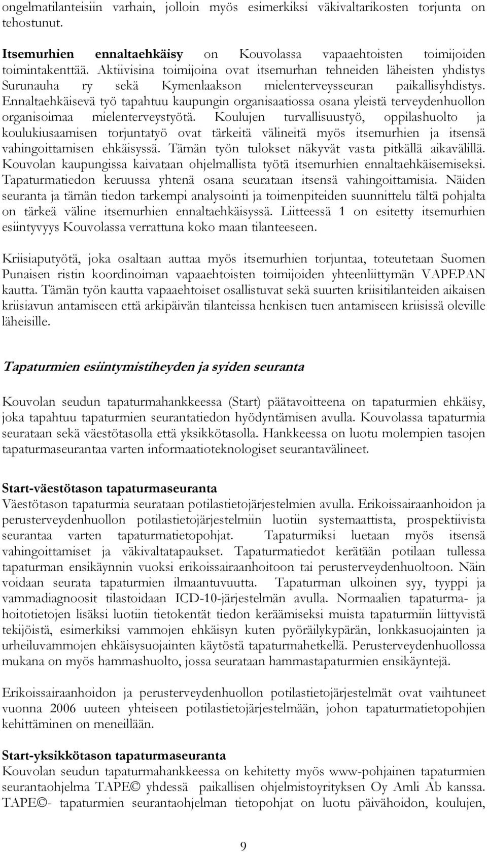 Ennaltaehkäisevä työ tapahtuu kaupungin organisaatiossa osana yleistä terveydenhuollon organisoimaa mielenterveystyötä.